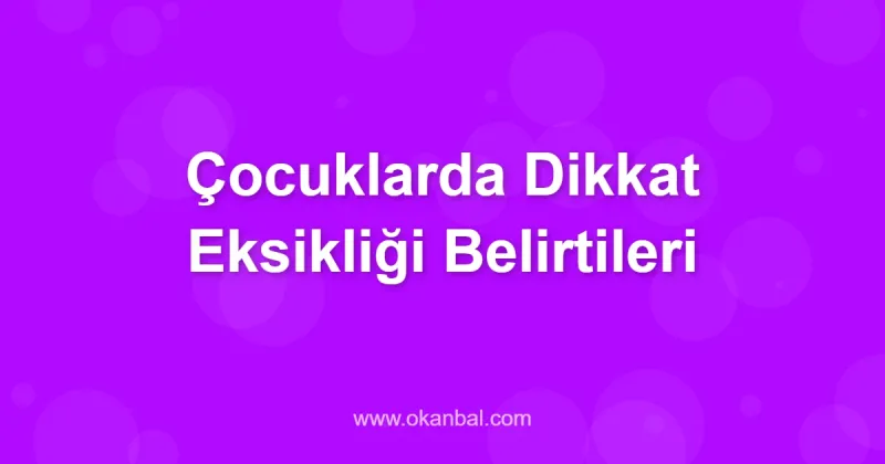 Çocuklarda Dikkat Eksikliği Belirtileri