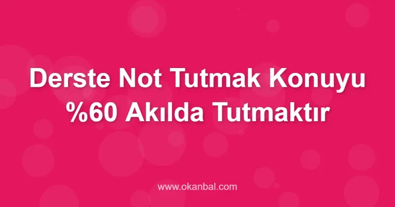 Derste Not Tutmak Konuyu %60 Akılda Tutmaktır