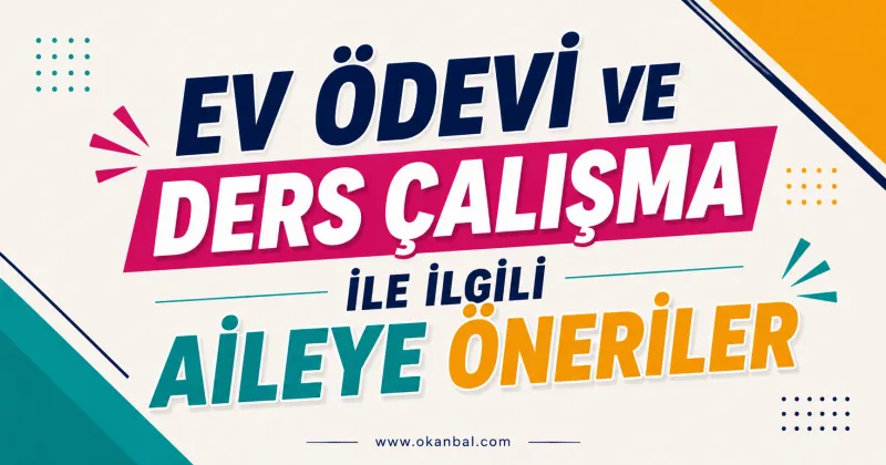 Ev Ödevi ve Ders Çalışma İle İlgili Aileye Öneriler