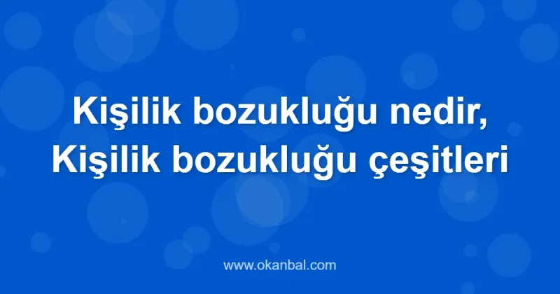 Kişilik bozukluğu nedir, Kişilik bozukluğu çeşitleri