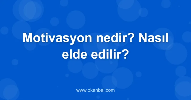 Motivasyon nedir? Nasıl elde edilir?