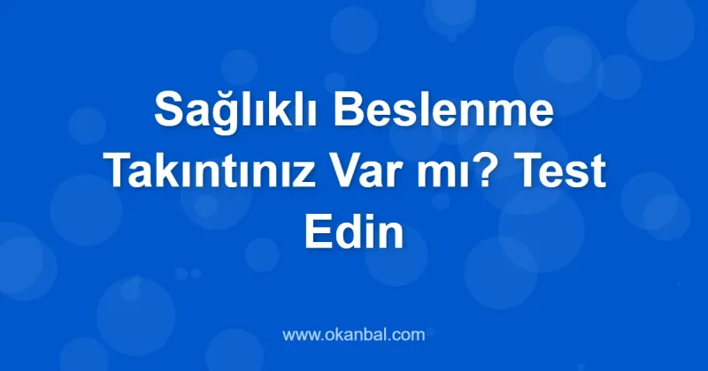 Sağlıklı Beslenme Takıntınız Var mı? Test Edin