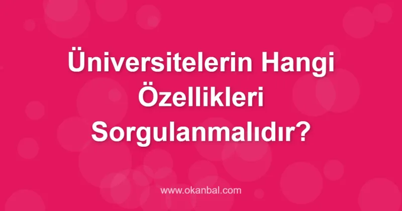 Üniversitelerin Hangi Özellikleri Sorgulanmalıdır?