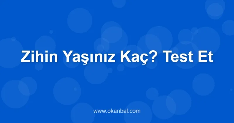 Zihin Yaşınız Kaç? Test Et