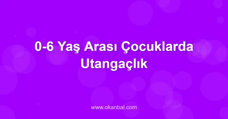 0-6 Yaş Arası Çocuklarda Utangaçlık