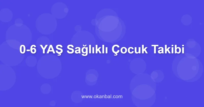 0-6 YAŞ Sağlıklı Çocuk Takibi