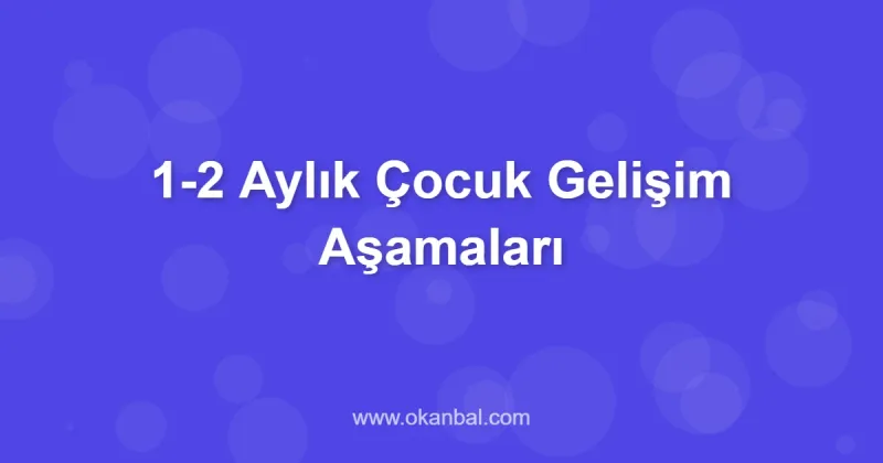 1-2 Aylık Çocuk Gelişim Aşamaları
