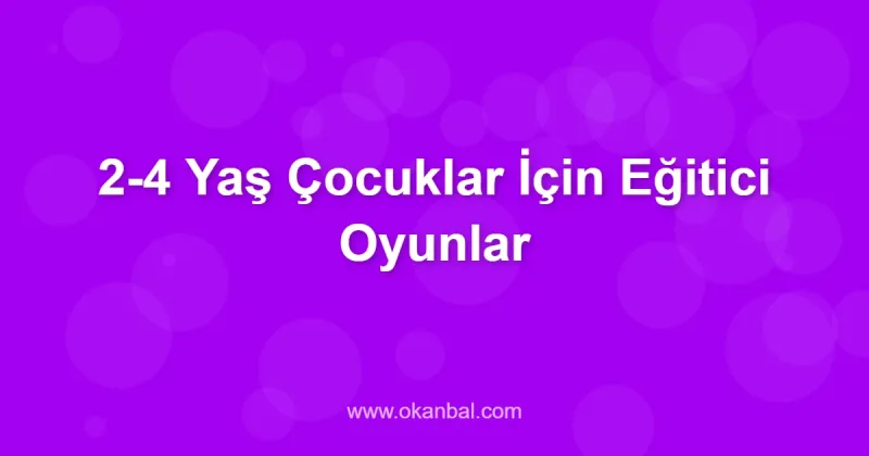 2-4 Yaş Çocuklar İçin Eğitici Oyunlar