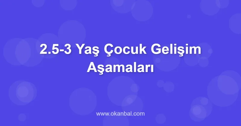 2.5-3 Yaş Çocuk Gelişim Aşamaları
