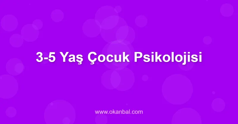 3-5 Yaş Çocuk Psikolojisi