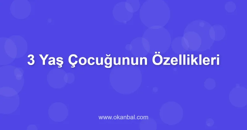 3 Yaş Çocuğunun Özellikleri