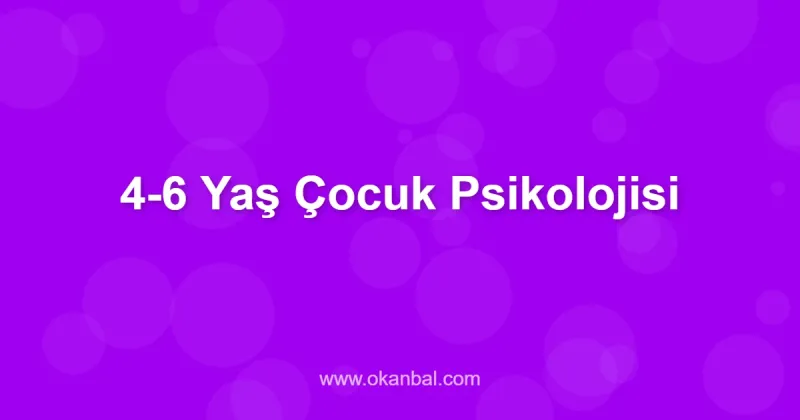 4-6 Yaş Çocuk Psikolojisi