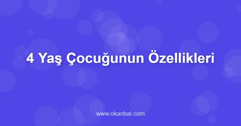 4 Yaş Çocuğunun Özellikleri