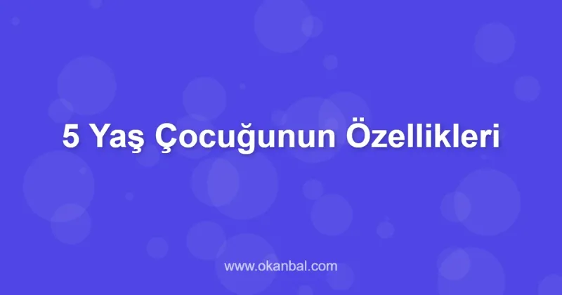 5 Yaş Çocuğunun Özellikleri
