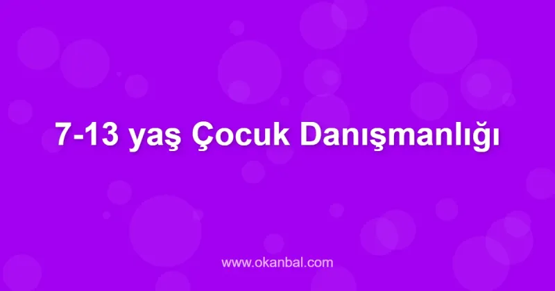 7-13 yaş Çocuk Danışmanlığı