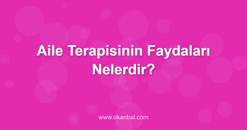 Aile Terapisinin Faydaları Nelerdir?
