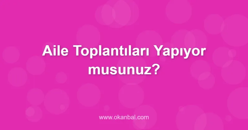 Aile Toplantıları Yapıyor musunuz?