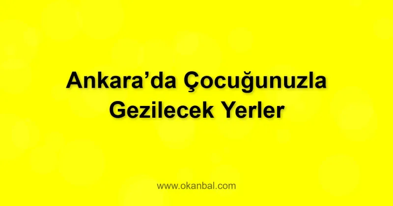 Ankara’da Çocuğunuzla Gezilecek Yerler