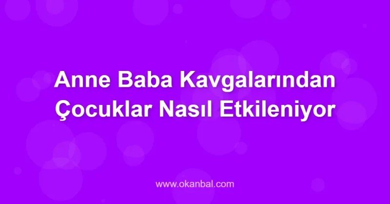 Anne Baba Kavgalarından Çocuklar Nasıl Etkileniyor