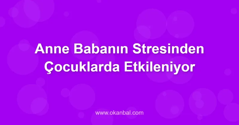Anne Babanın Stresinden Çocuklarda Etkileniyor