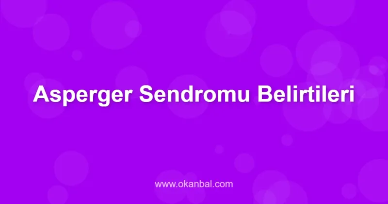 Asperger Sendromu Belirtileri