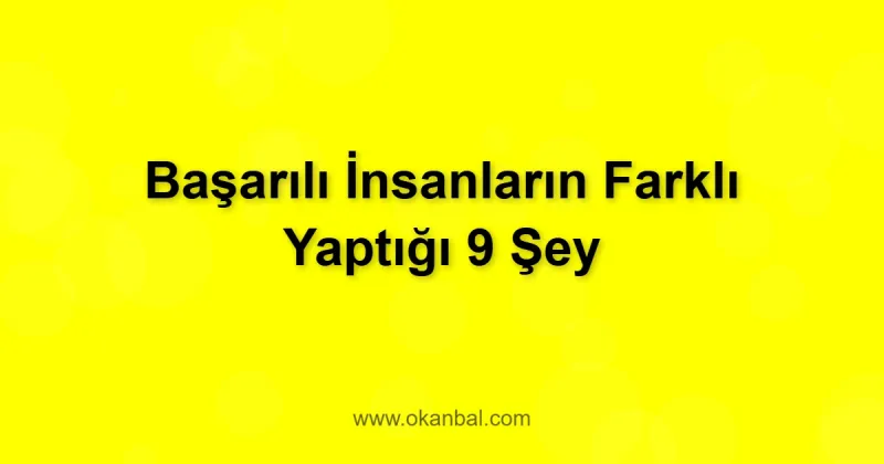 Başarılı İnsanların Farklı Yaptığı 9 Şey