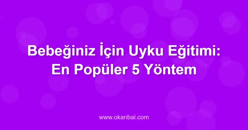 Bebeğiniz İçin Uyku Eğitimi: En Popüler 5 Yöntem