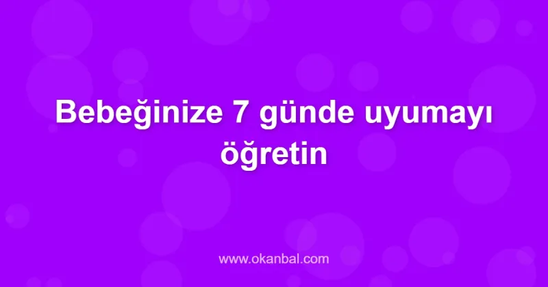 Bebeğinize 7 günde uyumayı öğretin