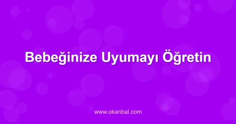 Bebeğinize Uyumayı Öğretin