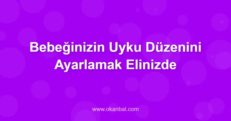 Bebeğinizin Uyku Düzenini Ayarlamak Elinizde