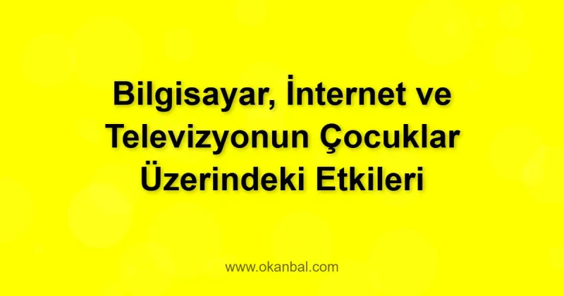 Bilgisayar, İnternet ve Televizyonun Çocuklar Üzerindeki Etkileri