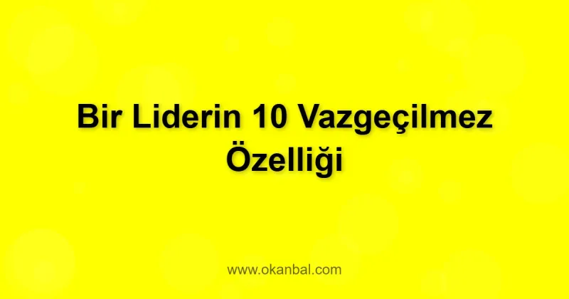 Bir Liderin 10 Vazgeçilmez Özelliği