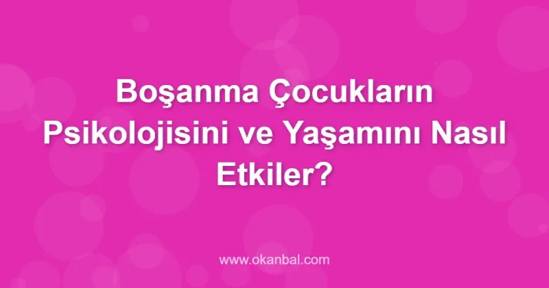 Boşanma Çocukların Psikolojisini ve Yaşamını Nasıl Etkiler?