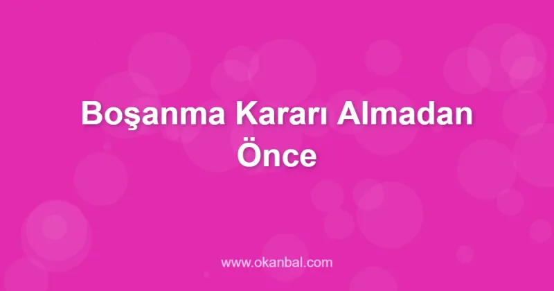 Boşanma Kararı Almadan Önce