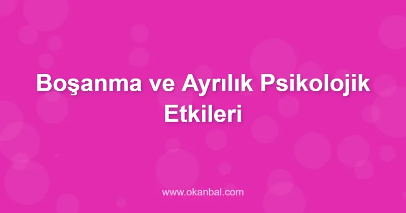 Boşanma ve Ayrılık Psikolojik Etkileri