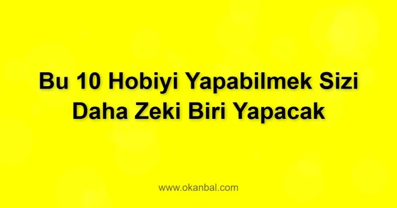 Bu 10 Hobiyi Yapabilmek Sizi Daha Zeki Biri Yapacak