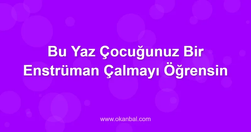 Bu Yaz Çocuğunuz Bir Enstrüman Çalmayı Öğrensin