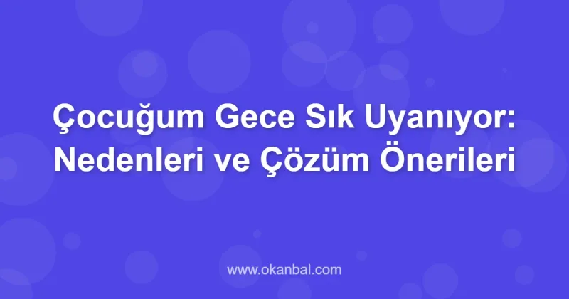 Çocuğum Gece Sık Uyanıyor: Nedenleri ve Çözüm Önerileri