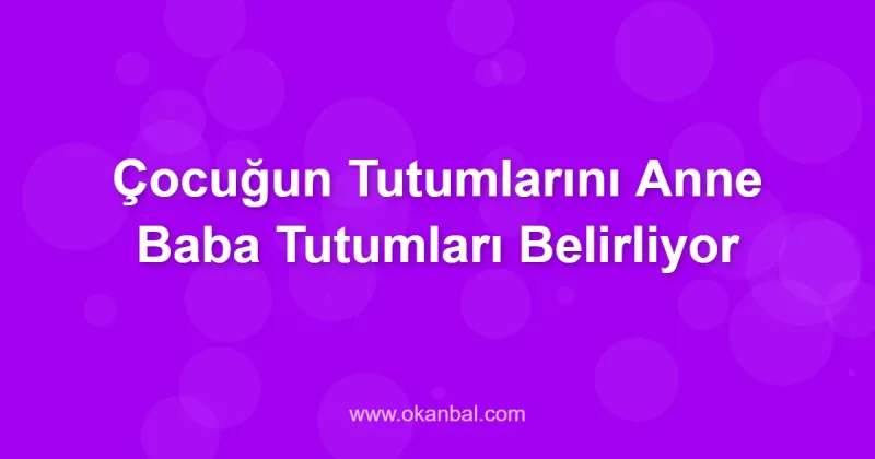 Çocuğun Tutumlarını Anne Baba Tutumları Belirliyor