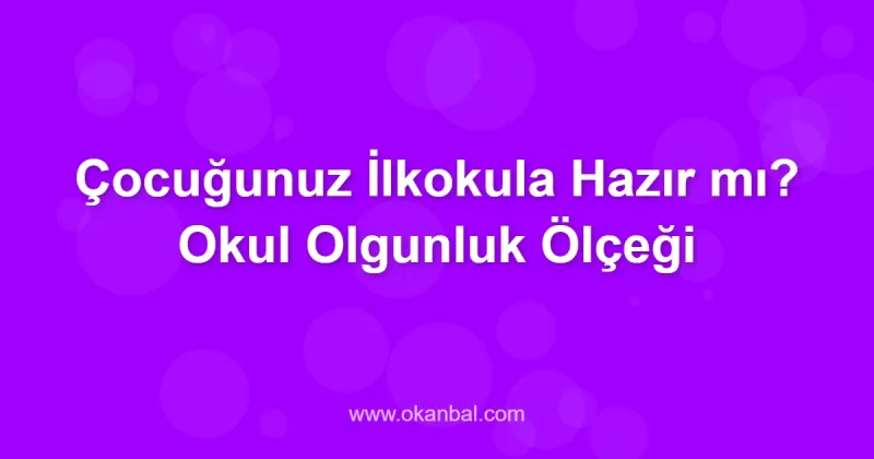 Çocuğunuz İlkokula Hazır mı? Okul Olgunluk Ölçeği