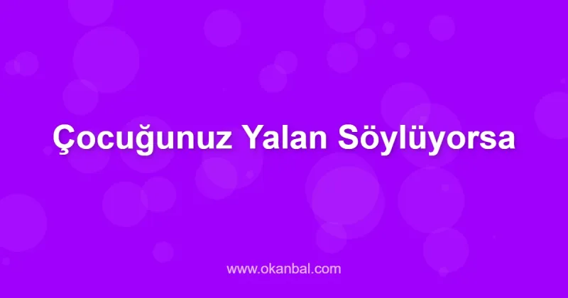 Çocuğunuz Yalan Söylüyorsa