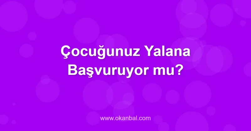 Çocuğunuz Yalana Başvuruyor mu?