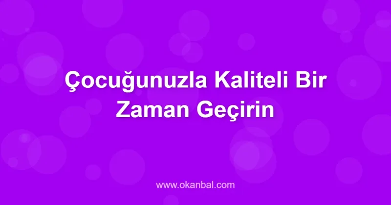 Çocuğunuzla Kaliteli Bir Zaman Geçirin
