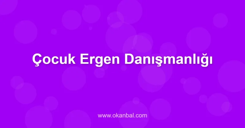 Çocuk Ergen Danışmanlığı