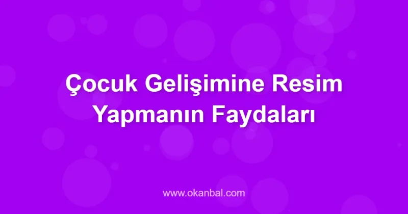 Çocuk Gelişimine Resim Yapmanın Faydaları
