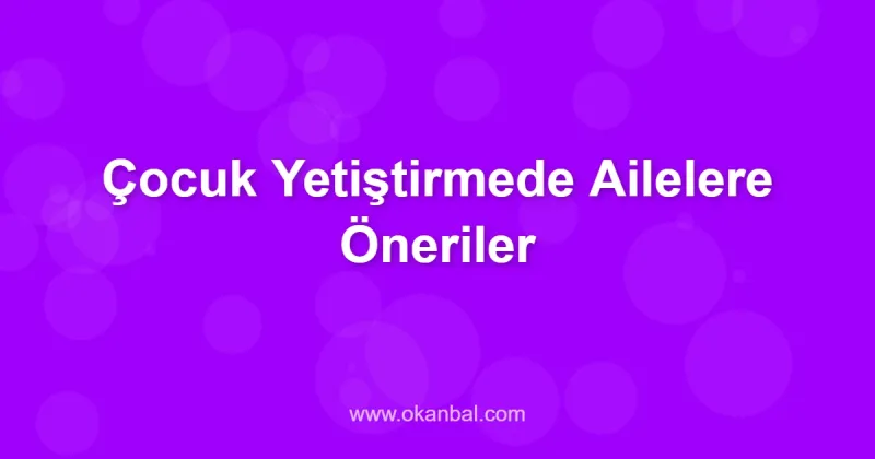Çocuk Yetiştirmede Ailelere Öneriler