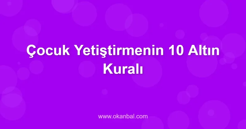 Çocuk Yetiştirmenin 10 Altın Kuralı