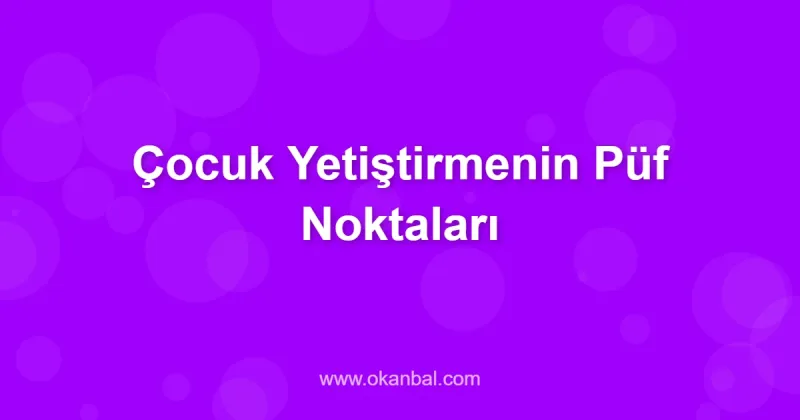 Çocuk Yetiştirmenin Püf Noktaları