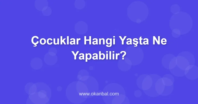 Çocuklar Hangi Yaşta Ne Yapabilir?