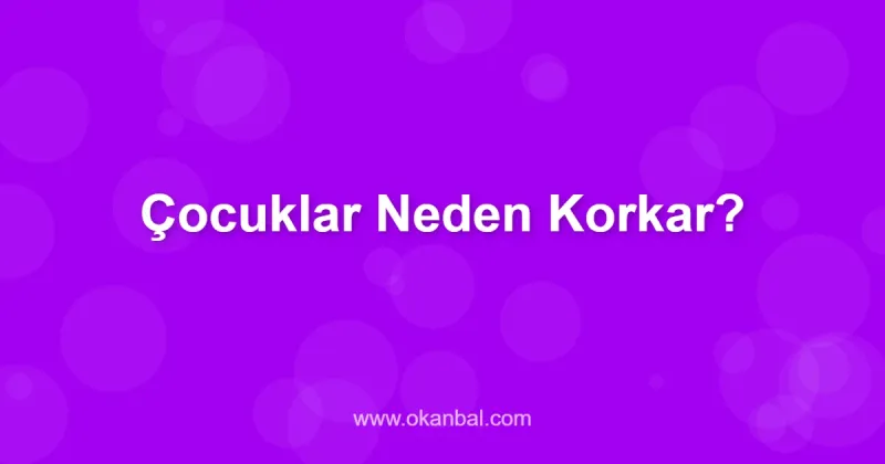 Çocuklar Neden Korkar?